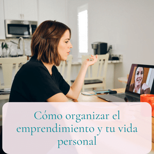 Cómo organizar el emprendimiento y tu vida personal